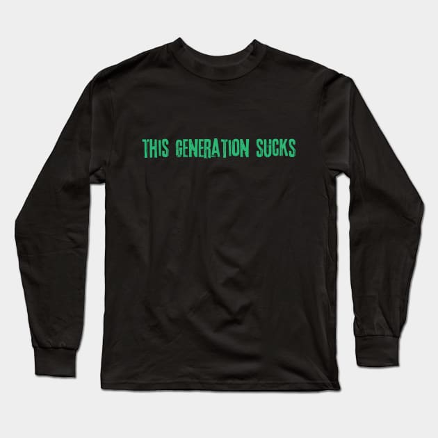 This Generation Sucks Long Sleeve T-Shirt by Teewyld